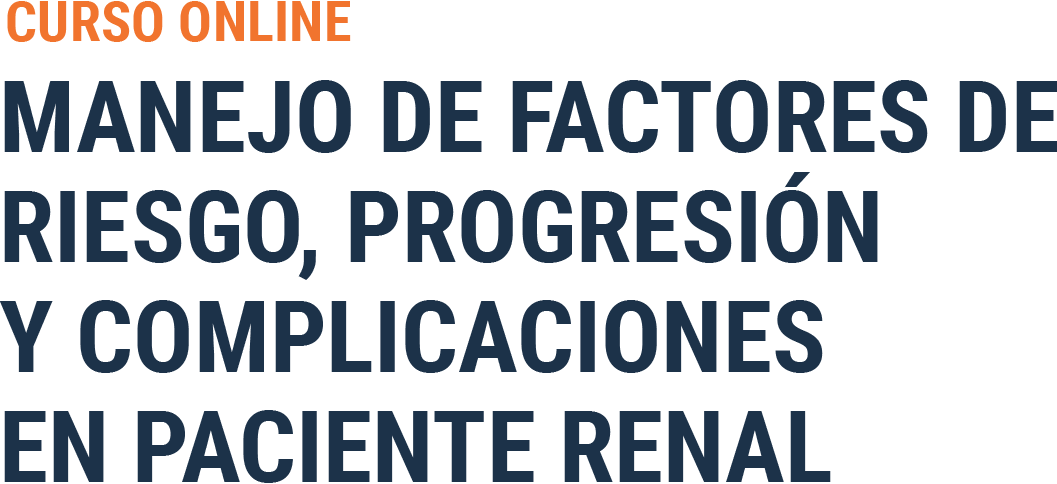 MANEJO DE FACTORES DE RIESGO, PROGRESIÓN Y COMPLICACIONES EN PACIENTE RENAL